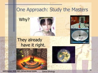 One Approach: Study the Masters They already have it right. Why? 