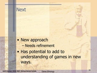 Next New approach Needs refinement Has potential to add to understanding of games in new ways. 
