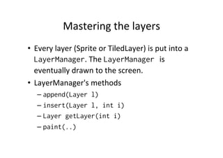 class MyCanvas extends GameCanvas implements Runnable {
private int fps = 30;
public
long
long
long
long

void run() {
time = 0;
elapsedTime = 0;
interval = 0;
sleepTime = 0;

while(true) {
// Get current time
time = System.currentTimeMillis();
doSomethingHeavyAndMagical3DStuff();

// Elapsed time
elapsedTime = System.currentTimeMillis() - time;
// Do we need to sleep?
sleepTime = 0;
// If elapsed time was 100 millisecs, then
//
1000 / 30 - 100 = -66,66. Sleep is not needed (= 0)!
// If elapsed time was 1 millisecs, then sleepTime:
//
1000 / 30 - 1 = 32,333.
// If elapsed time was 20 millisecs, then sleepTime:
//
1000 / 30 - 20 = 13,333..
interval = (int) ((1000.0 / fps) - elapsedTime);
if(interval > 0) {
sleepTime = interval;
}
try {

}

}

}

Thread.sleep(sleepTime);
} catch (InterruptedException e) { }

 