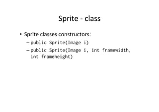 Class	
  Diagram	
  
{abstract}	
  Layer	
  
int	
  getX()	
  
int	
  getY()	
  
int	
  getWidth()	
  
int	
  getHeight()	
  
void	
  setPosi%on(..)	
  
move(..)	
  
Sprite	
  

TiledLayer	
  

 