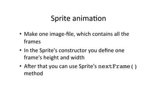 Class	
  Diagram	
  
LayerManager	
  

{abstract}	
  Layer	
  

append(Layer	
  l)	
  
insert(Layer	
  l,	
  int	
  i)	
  
Layer	
  getLayer(int	
  i)	
  
paint(..)	
  

int	
  getX()	
  
*	
   int	
  getY()	
  
int	
  getWidth()	
  
int	
  getHeight()	
  
void	
  setPosi%on(..)	
  
move(..)	
  
Sprite	
  

TiledLayer	
  

 
