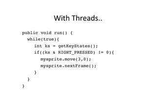 Sprite	
  -­‐	
  class	
  
•  Sprite	
  classes	
  constructors:	
  
–  public Sprite(Image i)
–  public Sprite(Image i, int framewidth,
int frameheight)

 