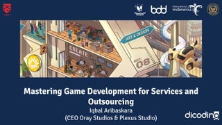 Replace Me!
(Bisa ditambahkan dengan image yang relevan)
Mastering Game Development for Services and
Outsourcing
Iqbal Aribaskara
(CEO Oray Studios & Plexus Studio)
 