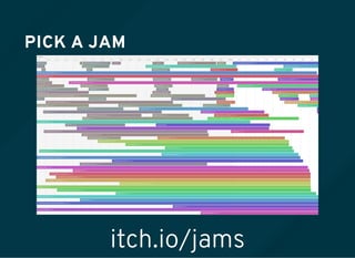PICK A JAM
itch.io/jams
 