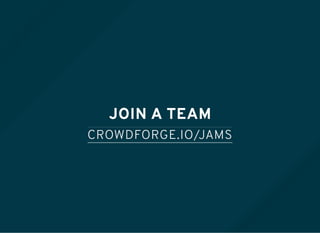 JOIN A TEAM
CROWDFORGE.IO/JAMS
 