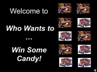 Welcome to

Who Wants to
    …
 Win Some
  Candy!
 