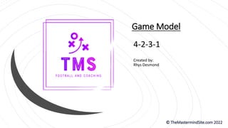 Game Model
4-2-3-1
Created by:
Rhys Desmond
 