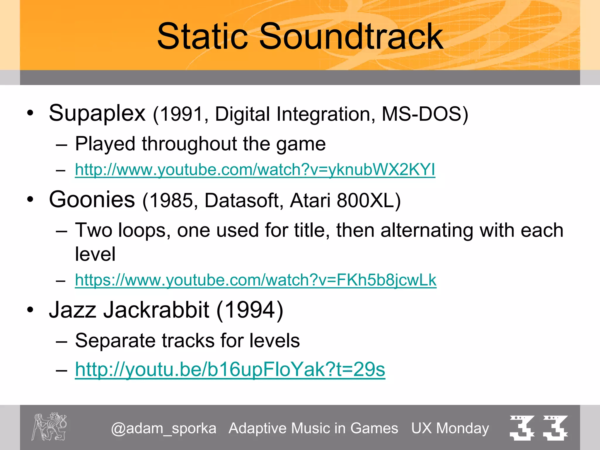 @adam_sporka Adaptive Music in Games UX Monday 33
Static Soundtrack
 