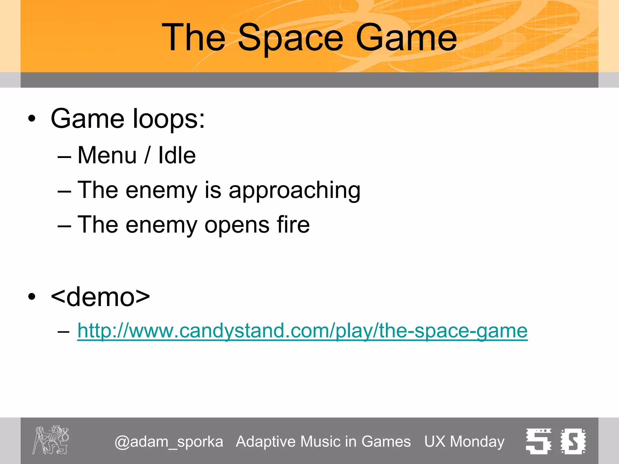 @adam_sporka Adaptive Music in Games UX Monday 50
Reorchestration
• Multiple tracks
– Turned on/off
– Faded in and out
• Synchronous
<Demo: honza_test_02.sqc>
 