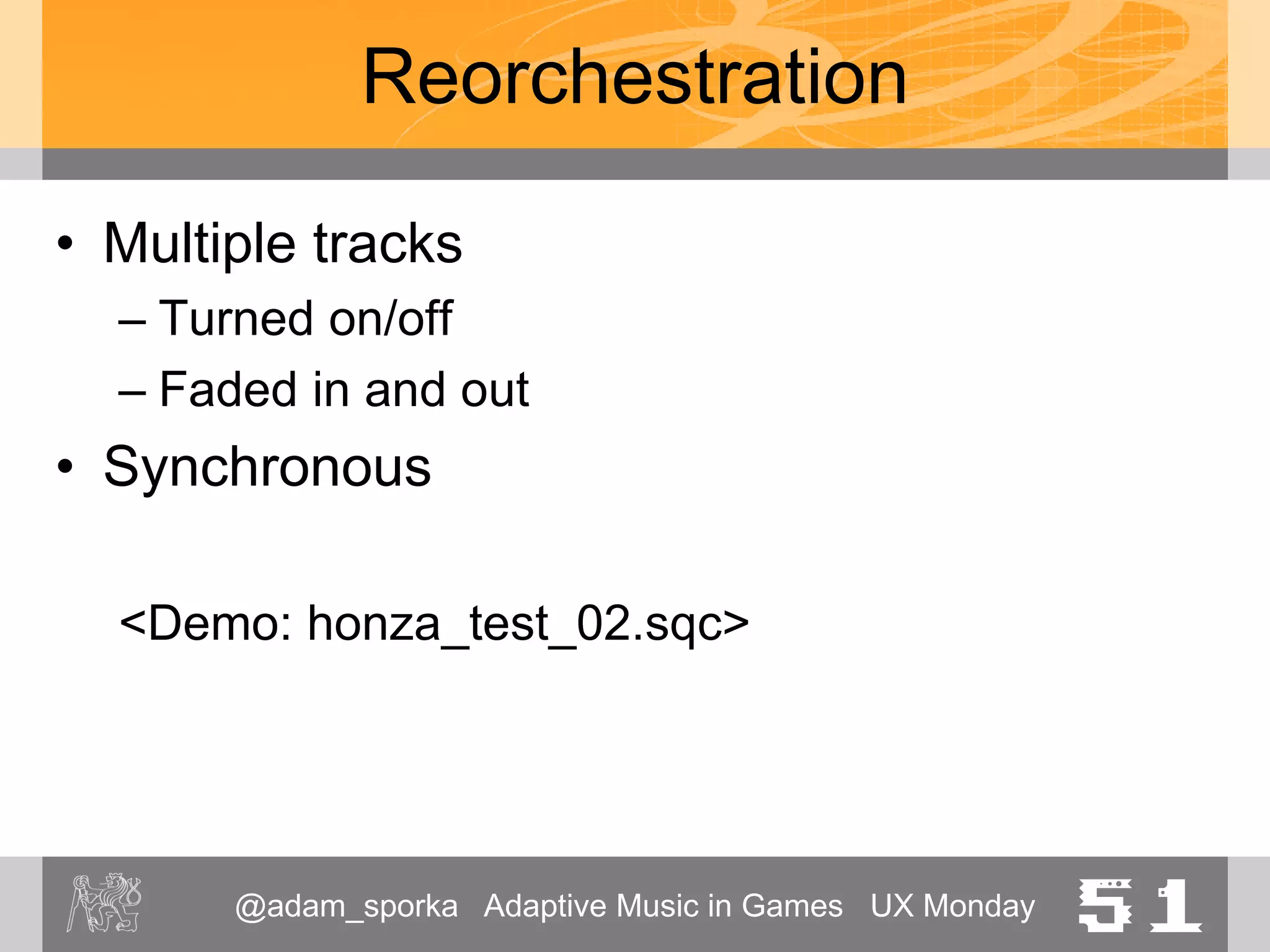 @adam_sporka Adaptive Music in Games UX Monday 51
Reorchestration
 
