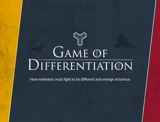 Game of
Differentiation
How marketers must fight to be different and emerge victorious
 