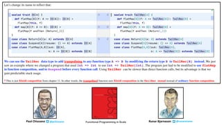 Let’s change its name to reflect that:
We can use the TailRec data type to add trampolining to any function type A => B by modifying the return type B to TailRec[B] instead. We just
saw an example where we changed a program that used Int => Int to use Int => TailRec[Int]. The program just had to be modified to use flatMap
in function composition7 and to Suspend before every function call. Using TailRec can be slower than direct function calls, but its advantage is that we
gain predictable stack usage.
7 This is just Kleisli composition from chapter 11. In other words, the trampolined function uses Kleisli composition in the TailRec monad instead of ordinary function composition.
Runar Bjarnason @runaroramaPaul Chiusano @pchiusano Functional Programming in Scala
 
