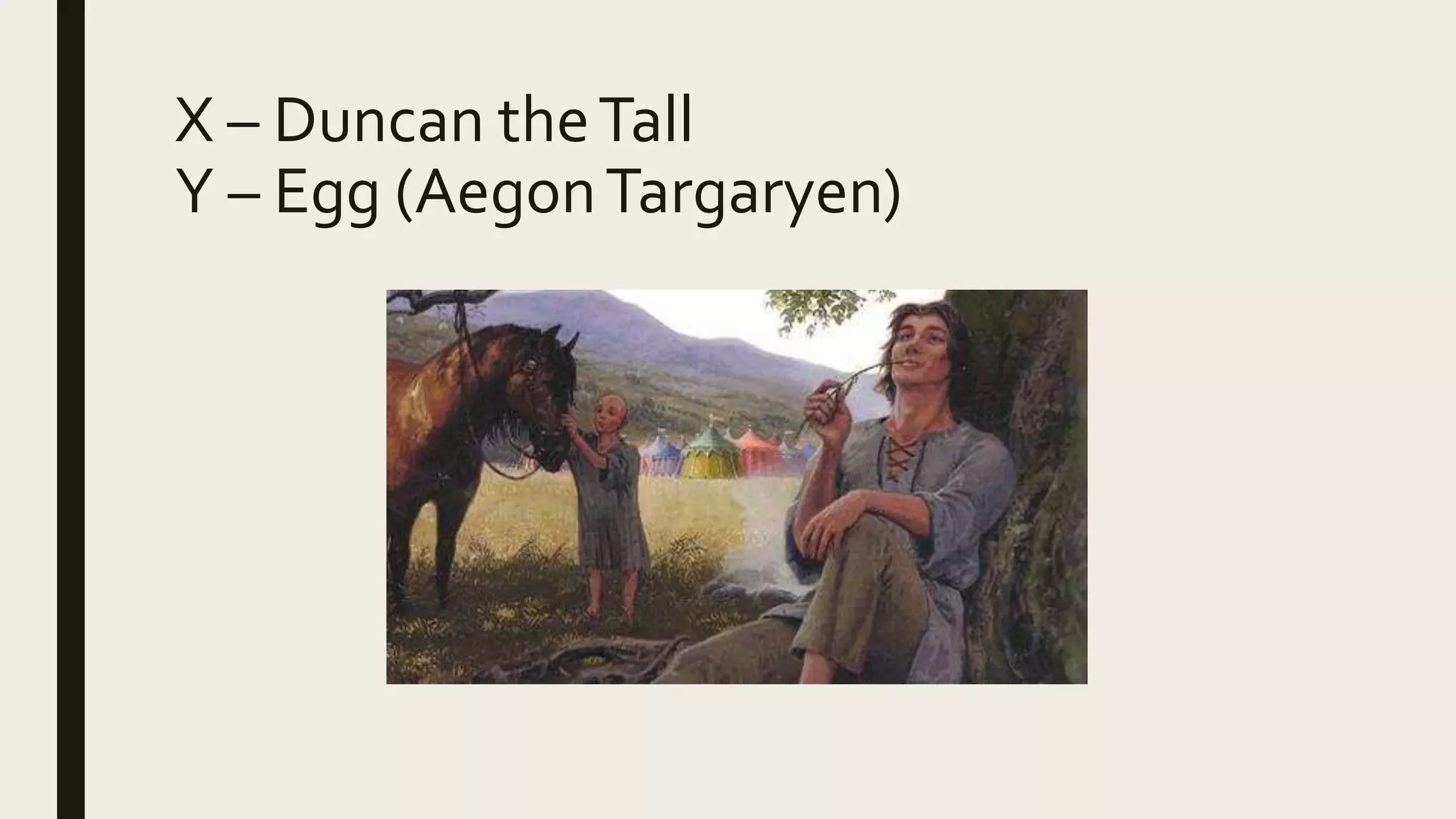X – Duncan theTall
Y – Egg (AegonTargaryen)
 