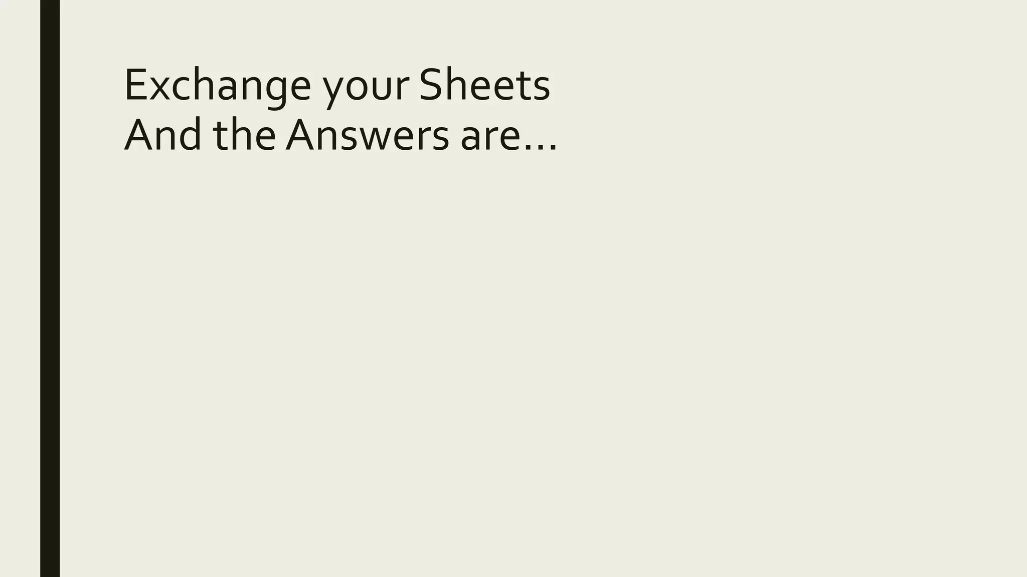 Exchange your Sheets
And the Answers are…
 