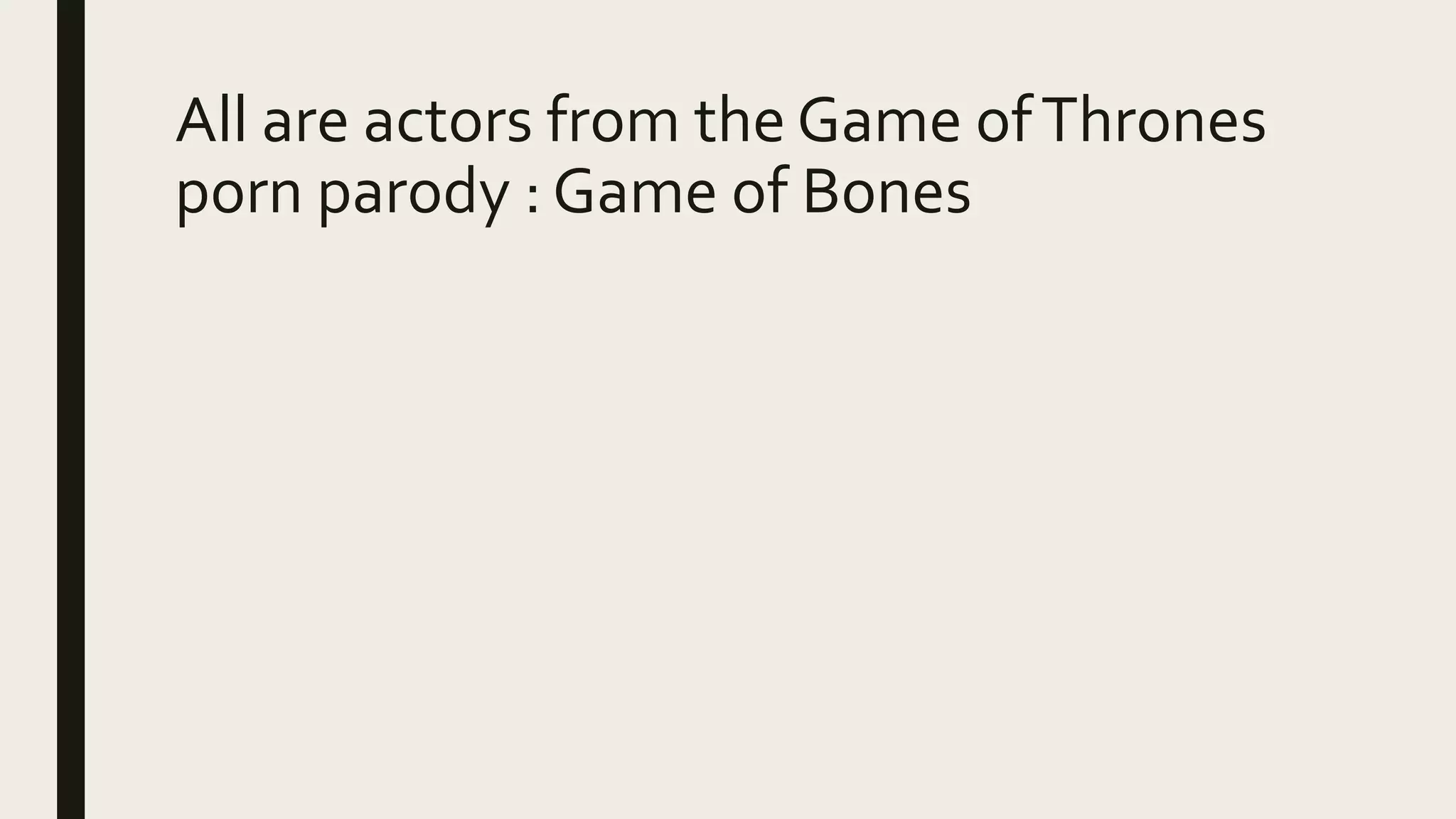 All are actors from the Game ofThrones
porn parody : Game of Bones
 