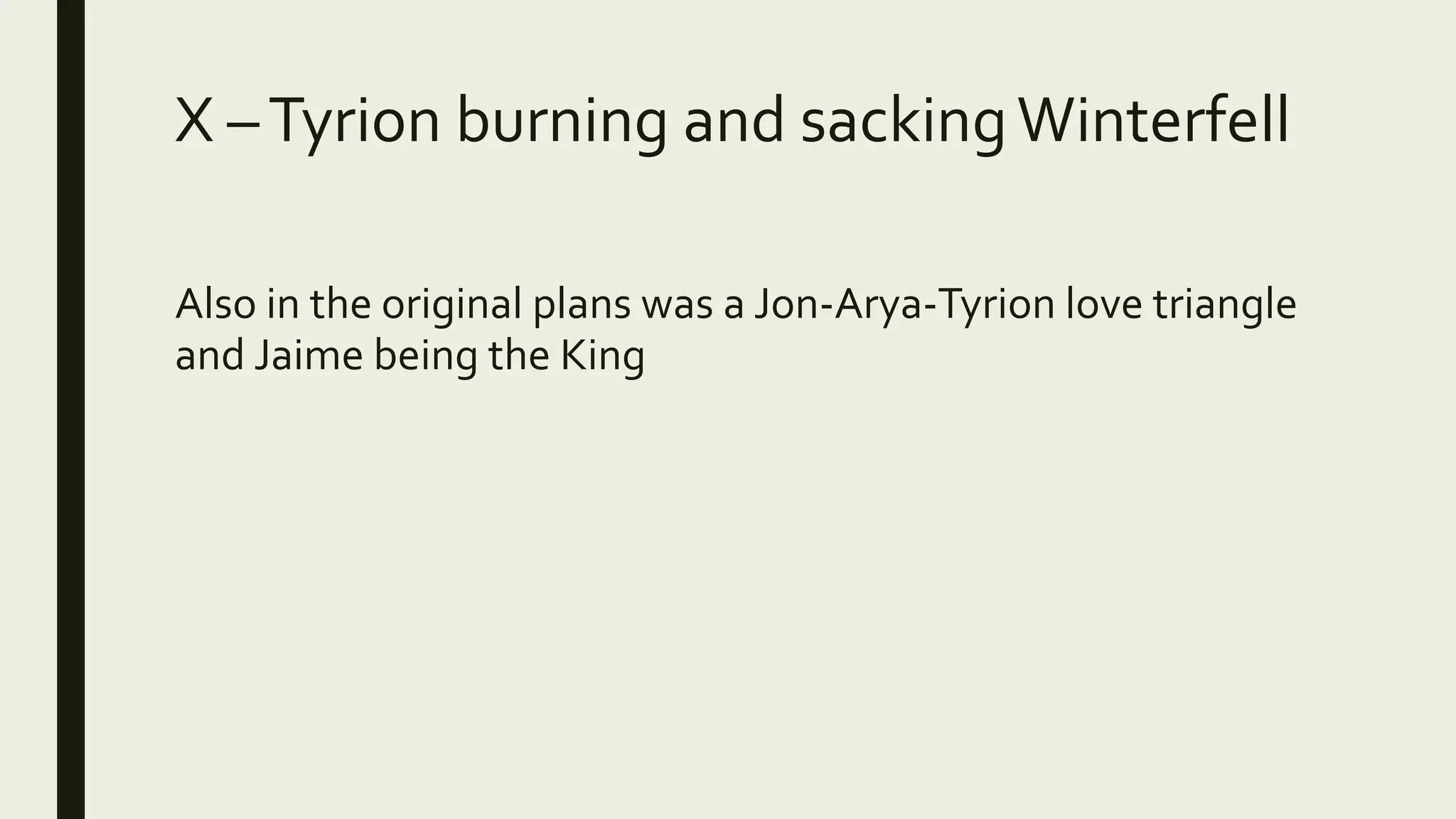 X –Tyrion burning and sackingWinterfell
Also in the original plans was a Jon-Arya-Tyrion love triangle
and Jaime being the King
 