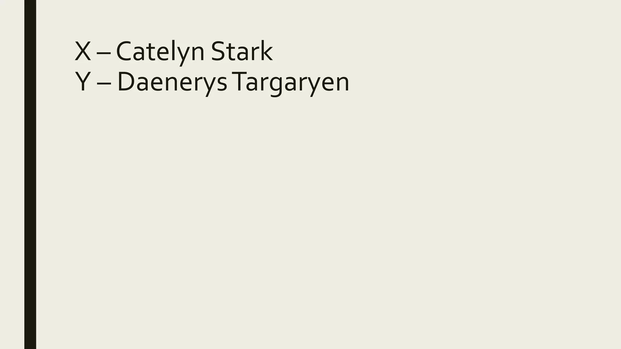 X – Catelyn Stark
Y – DaenerysTargaryen
 