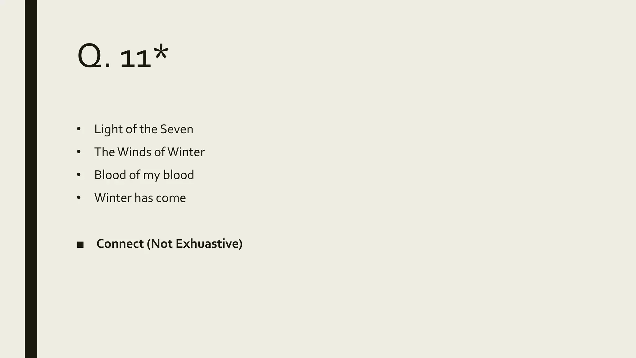 Q. 11*
• Light of the Seven
• TheWinds ofWinter
• Blood of my blood
• Winter has come
■ Connect (Not Exhuastive)
 
