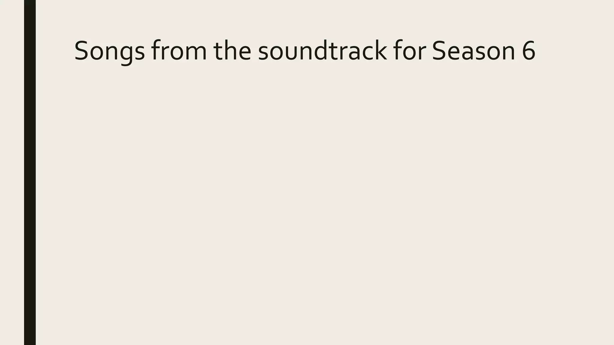 Songs from the soundtrack for Season 6
 