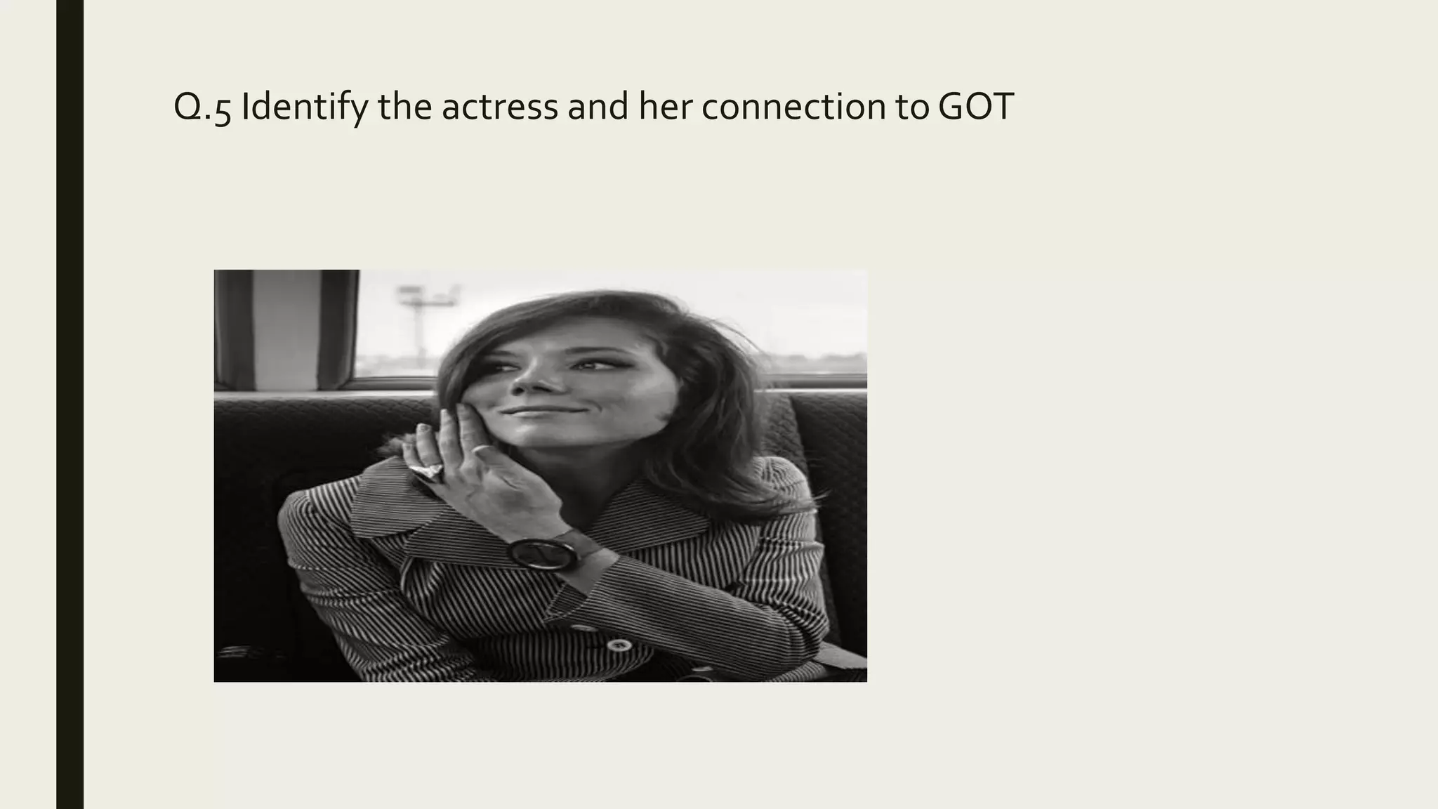 Q.5 Identify the actress and her connection to GOT
 