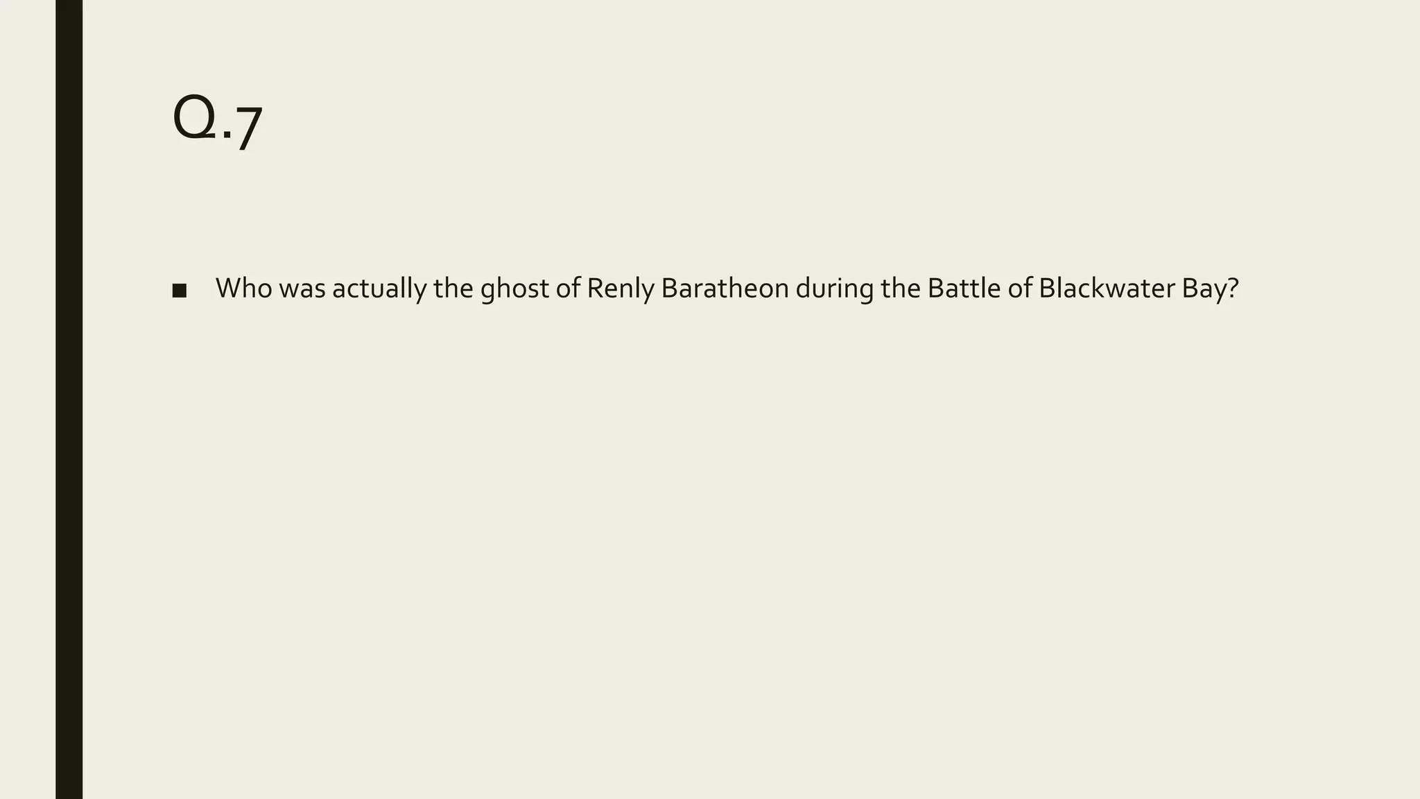 Q.7
■ Who was actually the ghost of Renly Baratheon during the Battle of Blackwater Bay?
 