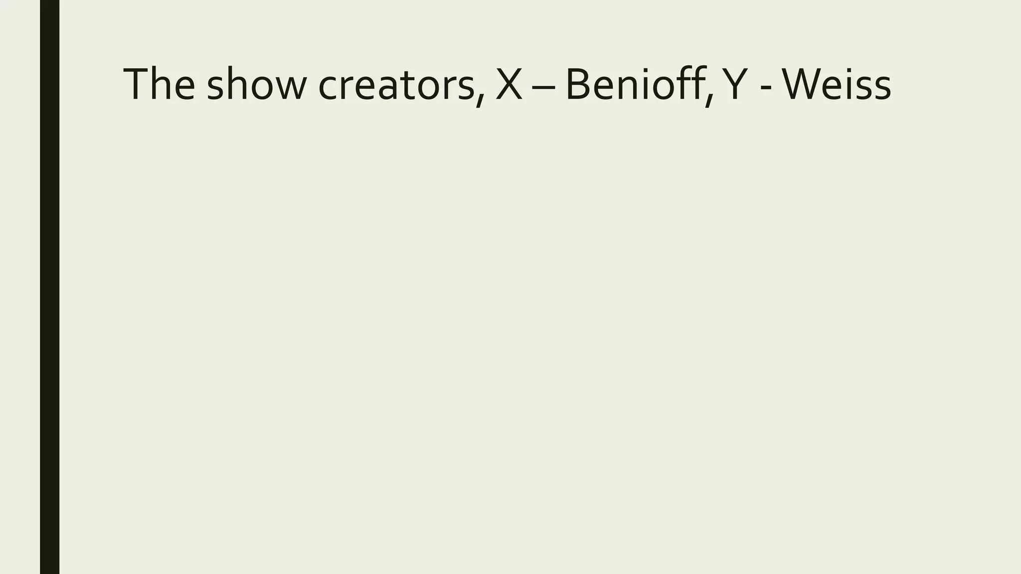 The show creators, X – Benioff,Y -Weiss
 