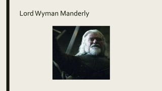 LordWyman Manderly
 