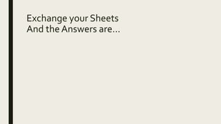 Exchange your Sheets
And the Answers are…
 