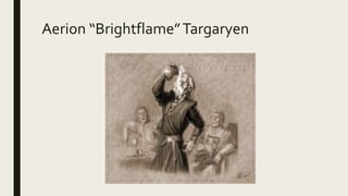 Aerion “Brightflame”Targaryen
 