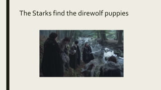 The Starks find the direwolf puppies
 