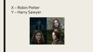 X – Robin Potter
Y – Harry Sawyer
 