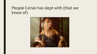 People Cersei has slept with (that we
know of)
 