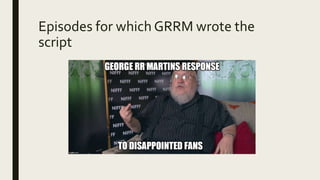 Episodes for which GRRM wrote the
script
 