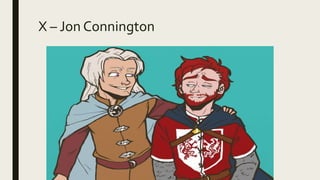 X – Jon Connington
 