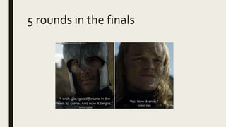 5 rounds in the finals
 