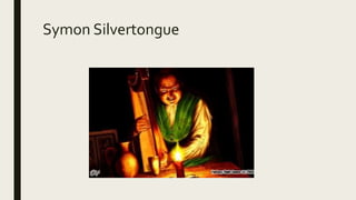 Symon Silvertongue
 