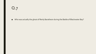 Q.7
■ Who was actually the ghost of Renly Baratheon during the Battle of Blackwater Bay?
 