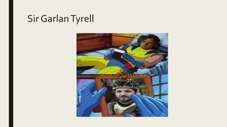 Sir GarlanTyrell
 