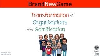 Transformation
Organizations
Gamification
BrandNewGame
of
using
Copyright 2016
BrandNewGame
 