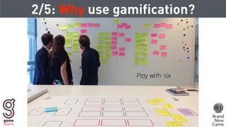 2/5: Why use gamification?
Play with six
 
