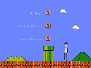 Project Overview Why Games Demo & Questions 