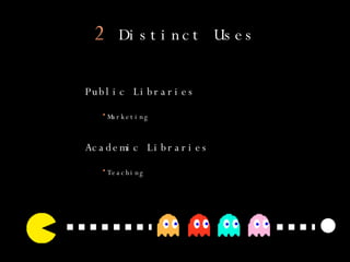 Public Libraries  Marketing Academic Libraries Teaching 2  Distinct Uses 