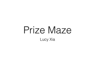 Prize Maze
Lucy Xia
 