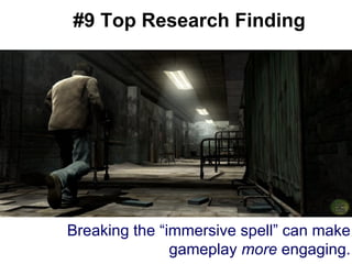 #9 Top Research Finding Breaking the “immersive spell” can make gameplay  more  engaging. 