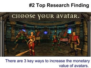 #2 Top Research Finding Big splashy screenshot goes here There are 3 key ways to increase the monetary value of avatars.  