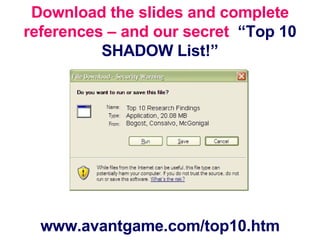 Download the slides and complete references – and our secret  “Top 10 SHADOW List!” www.avantgame.com/top10.htm 
