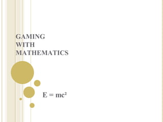 GAMING WITH MATHEMATICS E = mc² 