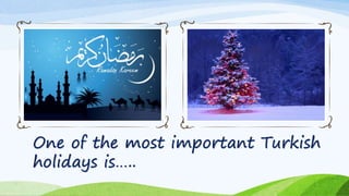 One of the most important Turkish
holidays is…..
 