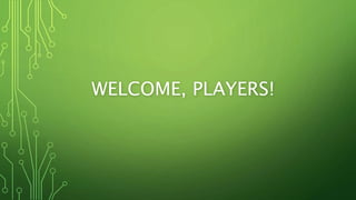 WELCOME, PLAYERS!
 