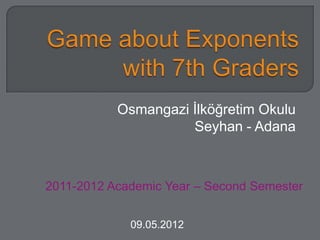 Osmangazi İlköğretim Okulu
                     Seyhan - Adana



2011-2012 Academic Year – Second Semester


             09.05.2012
 